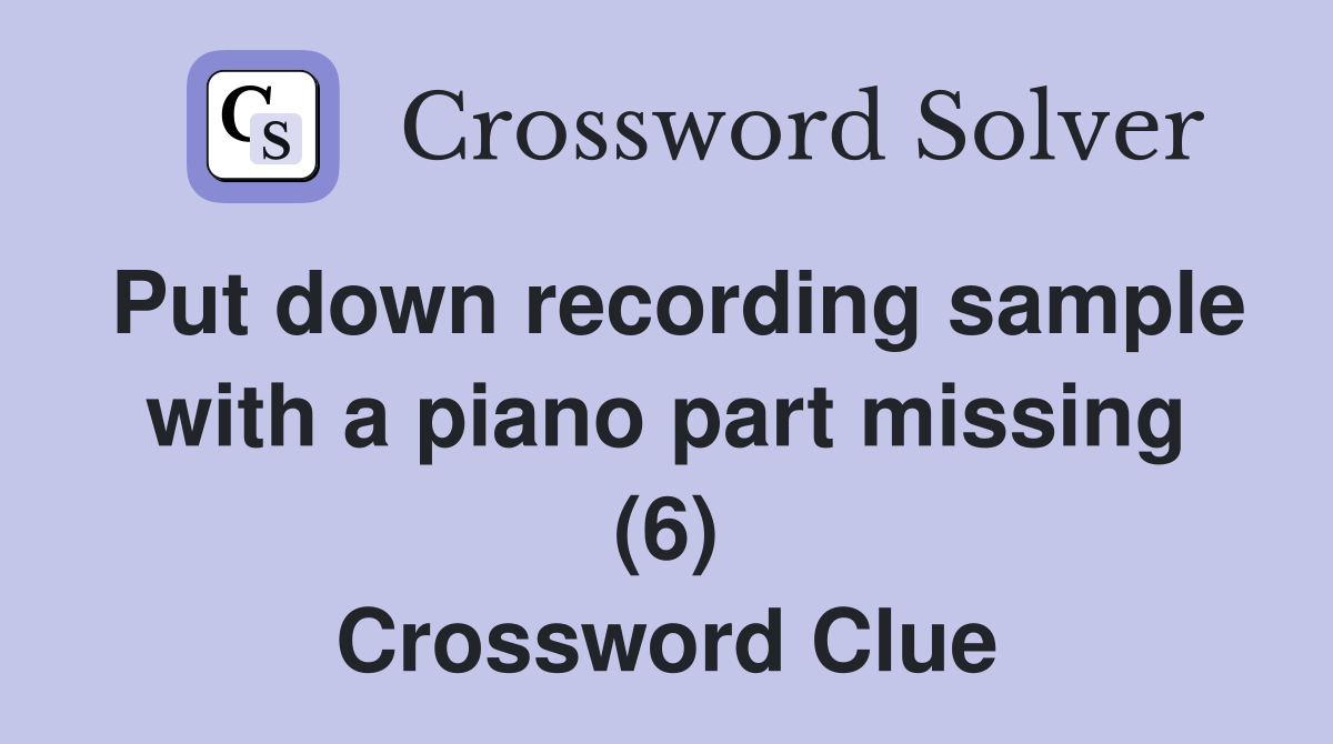 Put down recording sample with a piano part missing (6) Crossword